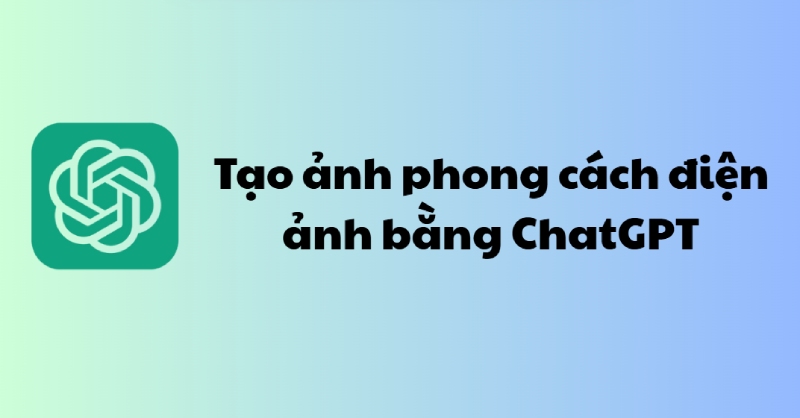 Tạo ảnh phong cách điện ảnh bằng chatgpt