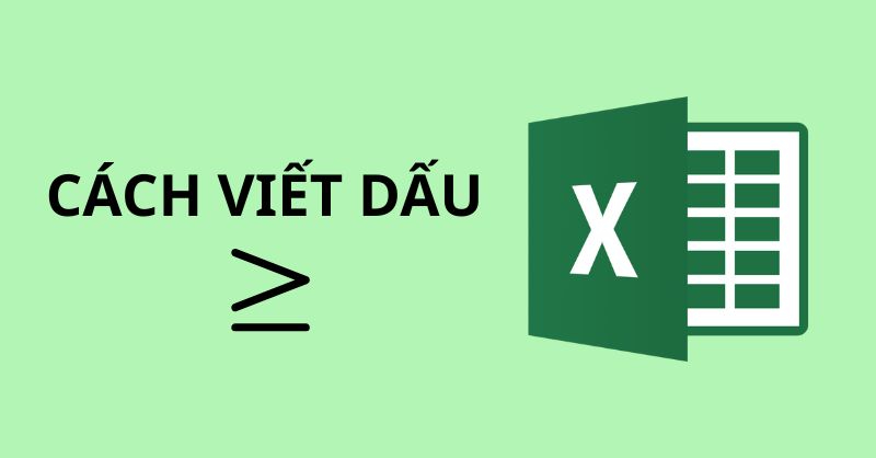 Cách viết dấu lớn hơn hoặc bằng trong Excel