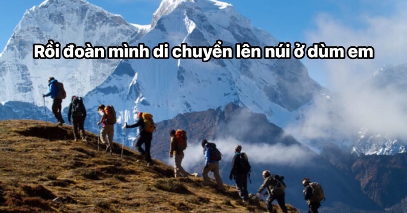 Slag mời đoàn mình di chuyển lên núi ở dùm em
