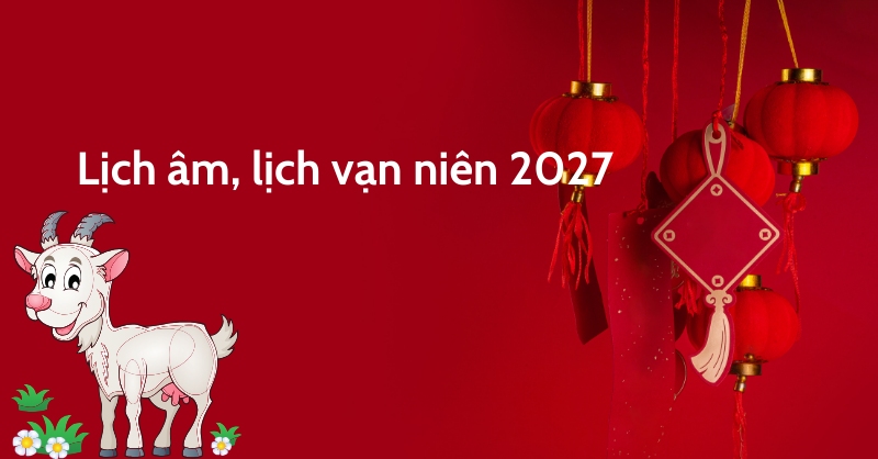 Năm 2027 là năm Đinh Mùi, tuổi con Dê