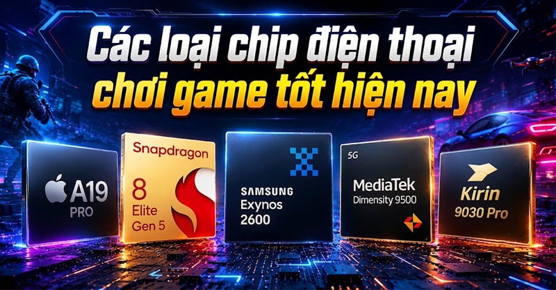 Các loại chip điện thoại chơi game tốt hiện nay mà bạn nên biết