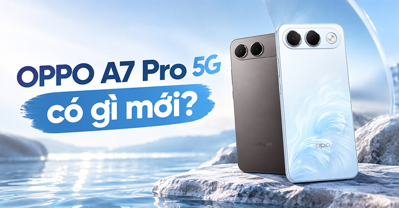 Đánh giá OPPO A7 Pro 5G có gì mới?