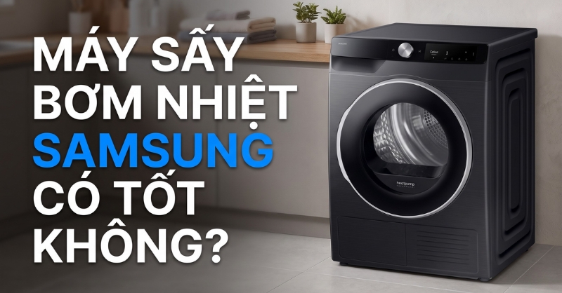 Máy sấy bơm nhiệt Samsung có tốt không?
