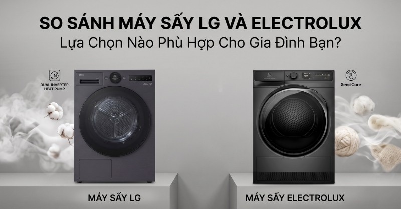So sánh máy sấy LG và Electrolux chi tiết: Nên mua hãng nào?