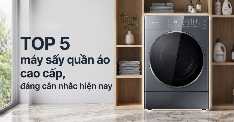 Top 5 máy sấy quần áo cao cấp được ưa chuộng