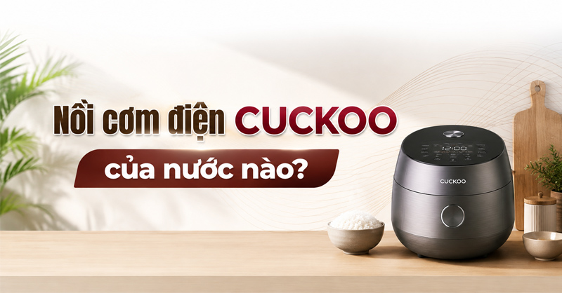 Nồi cơm điện Cuckoo của nước nào, có tốt không