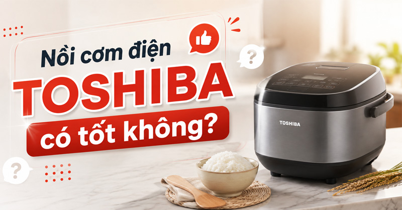 Nồi cơm điện Toshiba có tốt không?