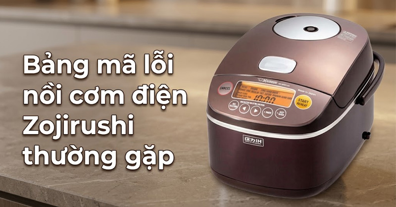 Bảng mã lỗi nồi cơm điện Zojirushi thường gặp