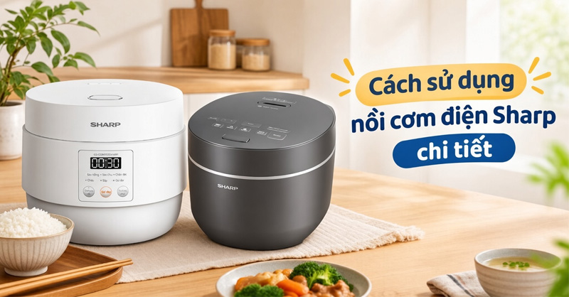 Hướng dẫn cách sử dụng nồi cơm điện Sharp đơn giản, chi tiết