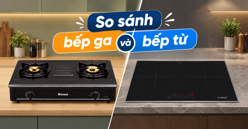 So sánh bếp ga và bếp từ: Lựa chọn nào tối ưu hơn?