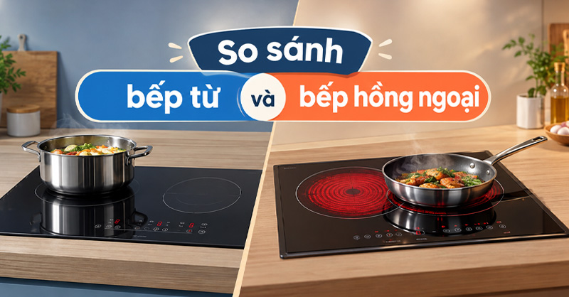 So sánh bếp từ và bếp hồng ngoại: Đâu là lựa chọn tối ưu hơn?