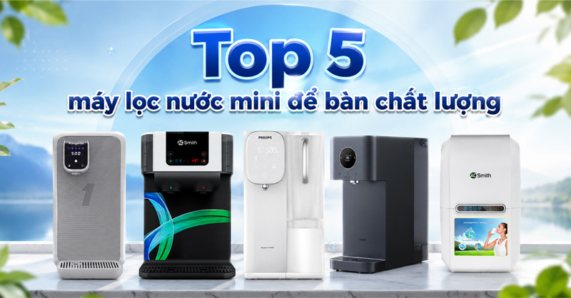 Top 5 máy lọc nước mini để bàn an toàn, đáng cân nhắc 