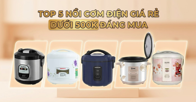 Top 5 nồi cơm điện giá rẻ dưới 500k chất lượng