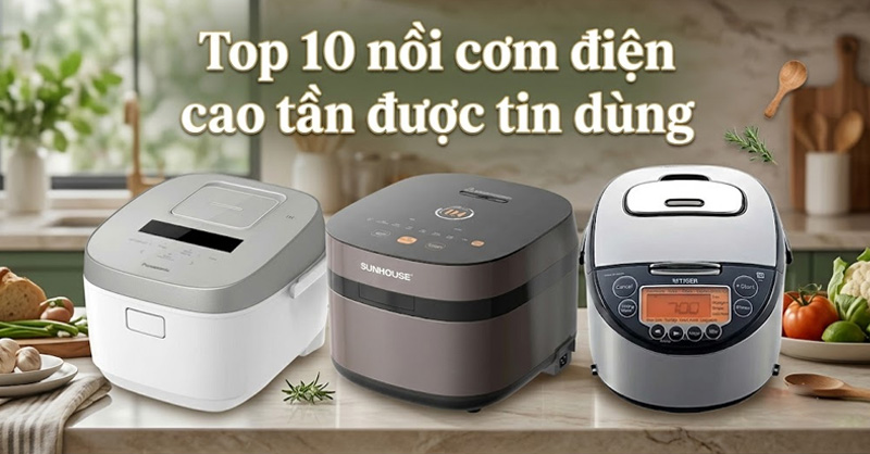 Top 10 nồi cơm điện cao tần chất lượng, đáng mua hiện nay