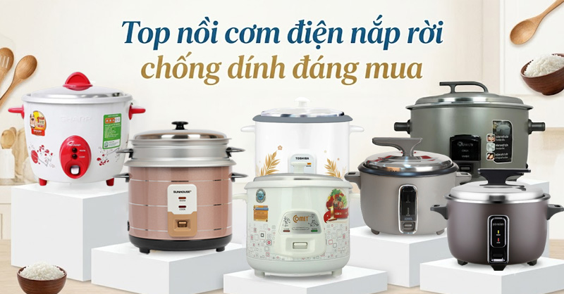 Top 7 nồi cơm điện nắp rời chống dính chất lượng, đáng mua cho gia đình