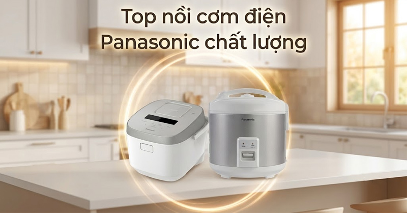 Top 6 nồi cơm điện Panasonic chất lượng, đáng cân nhắc cho gia đình