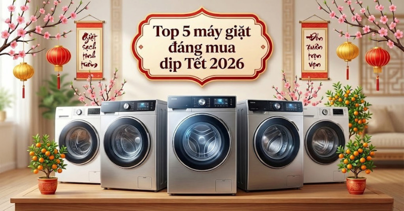 5 mẫu máy giặt đáng sở hữu nhất Tết 2026