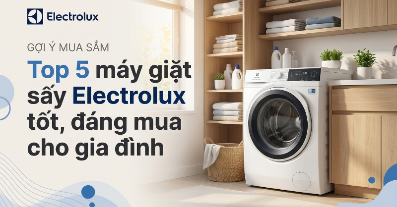 Khám phá top máy giặt sấy Electrolux giá tốt