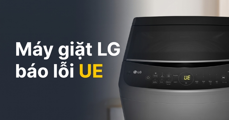 Nguyên nhân và cách khắc phục máy giặt LG báo lỗi UE