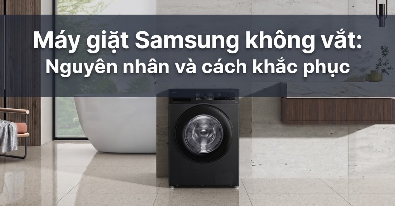 Sửa lỗi máy giặt Samsung không vắt hiệu quả ngay tại nhà
