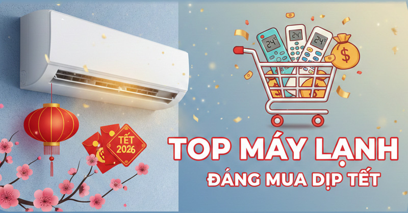 Top máy lạnh giảm giá Tết 2026: Ưu đãi cực khủng, làm mát siêu tiết kiệm