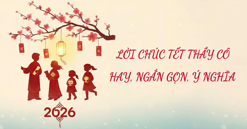 Tổng hợp 80+ lời chúc Tết thầy cô hay, ngắn gọn, ý nghĩa 2026 