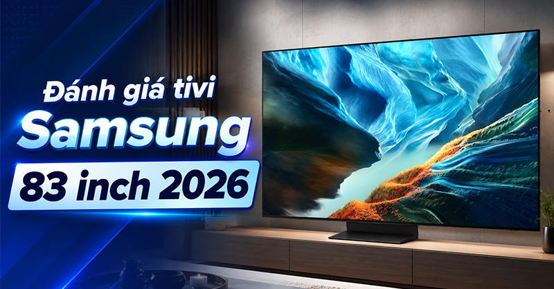 Đánh giá TV Samsung 83 Inch 2026