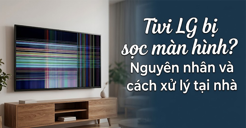 Cách xử lý tivi LG bị sọc màn hình