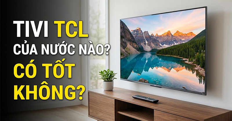 Tivi TCL của nước nào?