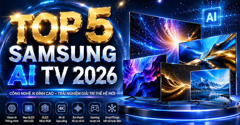 TOP 5 Samsung AI TV 2026 nổi bật