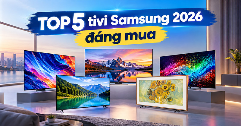 TOP 5 tivi Samsung 2026 đáng mua