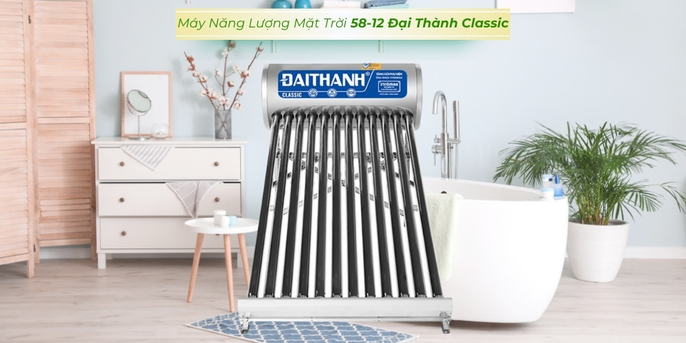 Máy Năng Lượng Mặt Trời 58-12 Đại Thành Classic giải pháp tiết kiệm điện