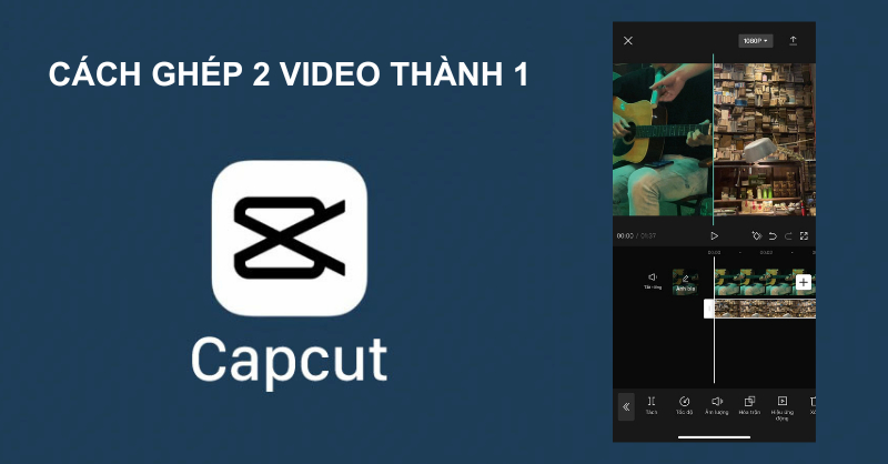 Hướng dẫn cách ghép 2 video thành 1 trên Capcut