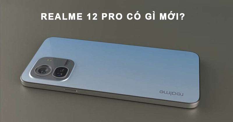 Realme 12 Pro có gì mới