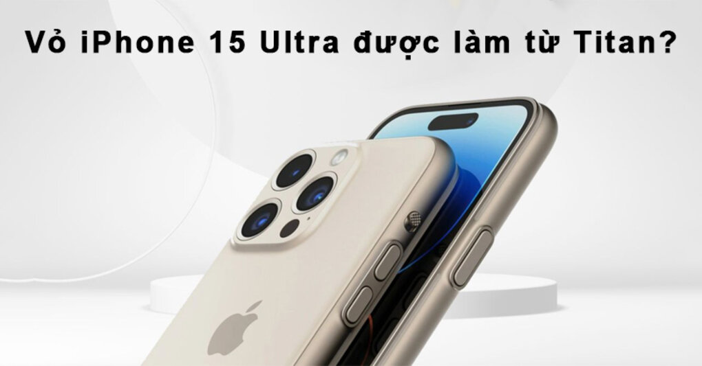 Vỏ iPhone 15 Ultra được làm từ Titan?