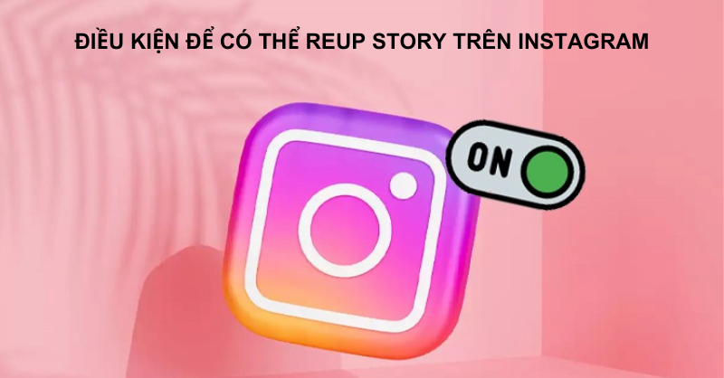 Điều kiện để có thể reup story trên Instagram