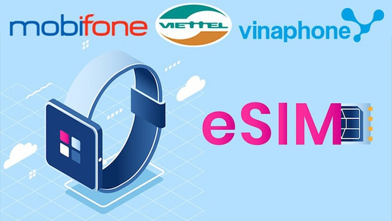 eSIM tại Việt Nam hỗ trợ trên 3 mạng di động phổ biến