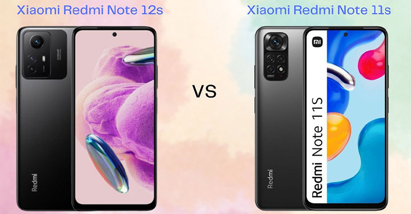 So sánh chi tiết Xiaomi Redmi Note 12s và Xiaomi Redmi Note 11s