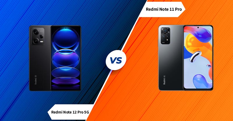So sánh Redmi Note 12 Pro và Redmi Note 11 Pro