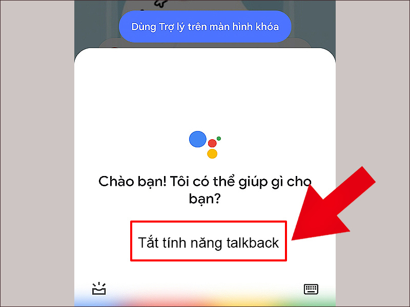 Tắt Talkback bằng trợ lý ảo Google