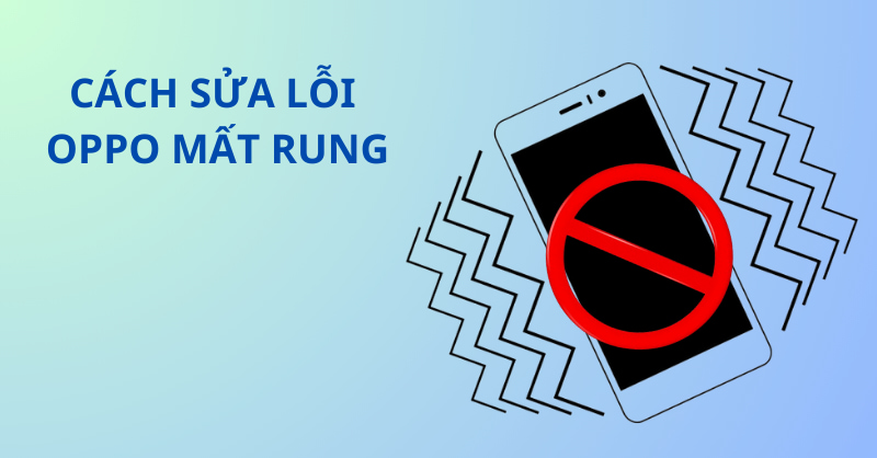 Các cách sửa lỗi OPPO mất rung hiệu quả