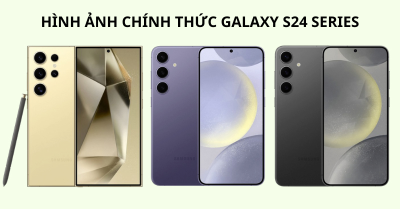 Lộ diện hình ảnh chính thức của Samsung S24, S24 Plus và S24 Ultra