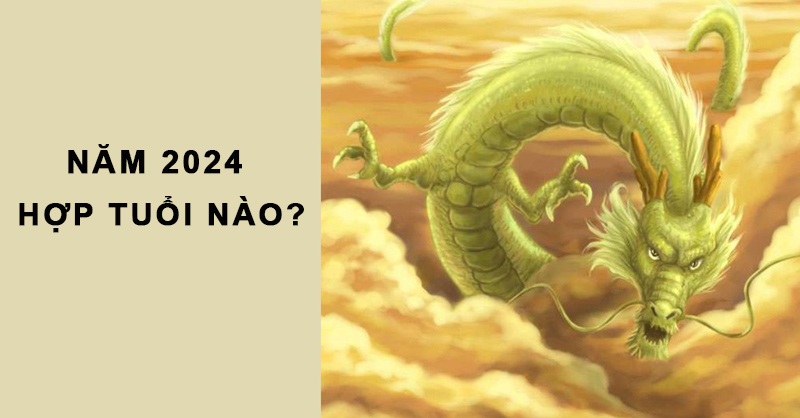 Năm 2024 hợp tuổi nào