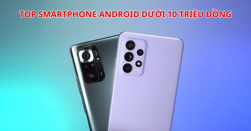 Smartphone Android dưới 10 triệu