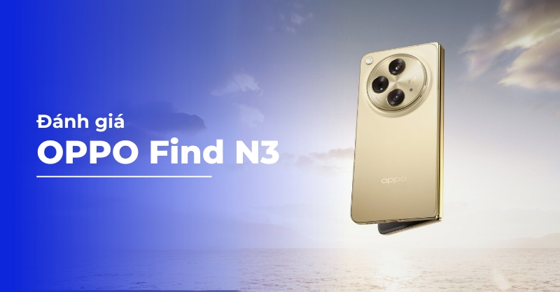 Đánh giá OPPO Find N3 chính thức ra mắt tại Việt Nam