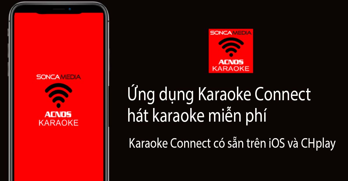 Bạn có thể tải ứng dụng Karaoke Connect miễn phí trên iOS hoặc CHplay