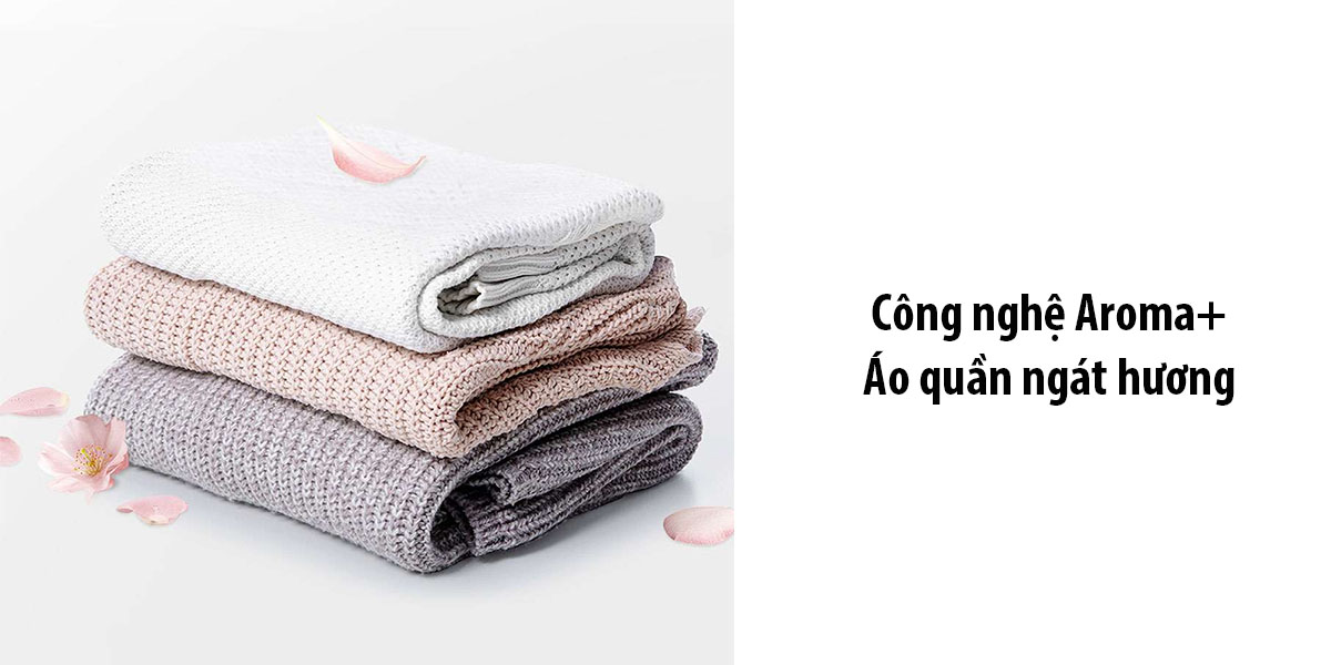 Công nghệ Aroma+ giúp đồ giặt thơm hơn, mềm mại hơn