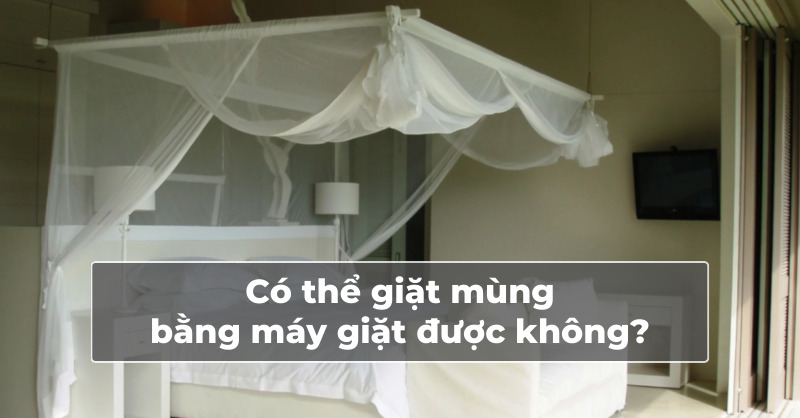 Có thể giặt mùng bằng máy giặt được không?