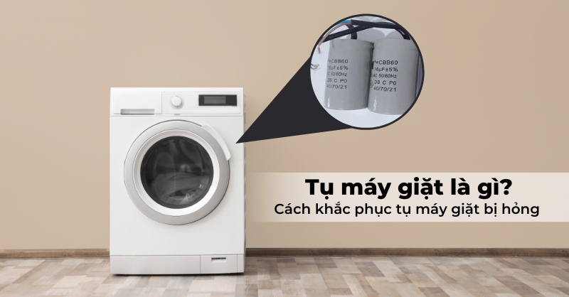 Tụ máy giặt là gì? Cách xử lý khi tụ bị hỏng