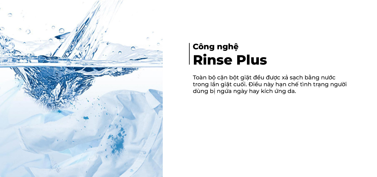 Công nghệ Rinse+ giúp xả sạch toàn bộ cặn bột giặt trên quần áo